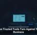 When Trusted Tools Turn Against Your Business