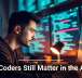 Why Coders Still Matter in the AI Era