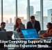 How Edge Computing Supports Real-Time Business Expansion Needs