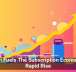 Tech Fuels The Subscription Economy’s Rapid Rise